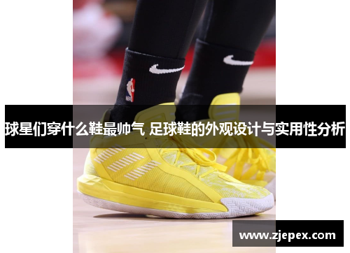 球星们穿什么鞋最帅气 足球鞋的外观设计与实用性分析