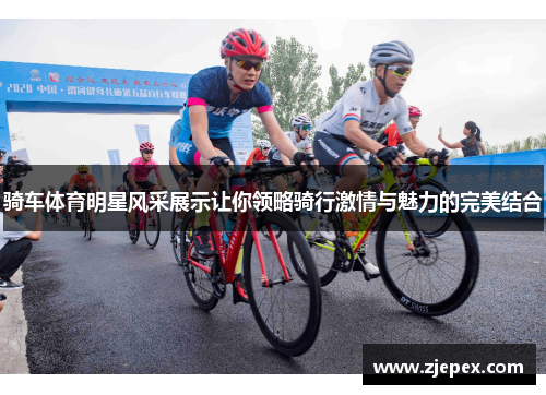 骑车体育明星风采展示让你领略骑行激情与魅力的完美结合